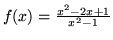 $ f(x) = \frac{x^2 - 2x + 1}{x^2 - 1}$