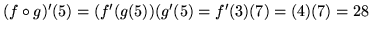 $(f \circ g)'(5) = (f'(g(5))(g'(5) = f'(3)(7) = (4)(7) = 28$